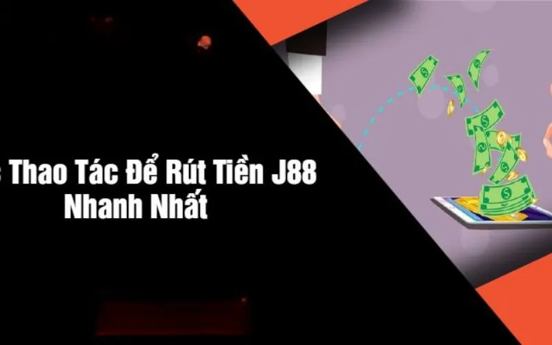 Rút Tiền J88 - 6 Bước Đơn Giản Để Chuyển Về Tài Khoản