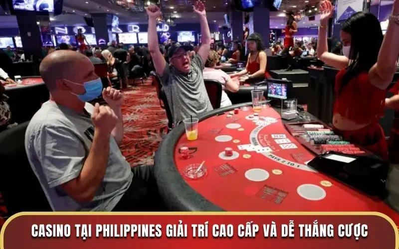 Casino Tại Philippines Giải Trí Cao Cấp Và Dễ Thắng Cược