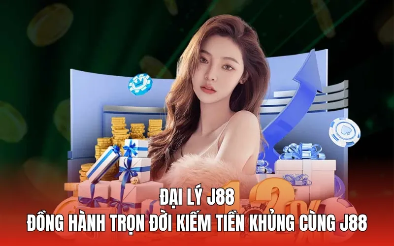 Đại lý J88 - Đồng hành trọn đời kiếm tiền khủng cùng J88